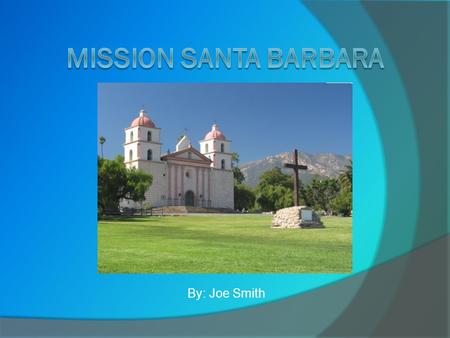 By: Joe Smith. Founding of the Mission  Mission Santa Barbara was founded by Father Fermin Lasuen on December 4 th, 1786.  It was named in honor of.