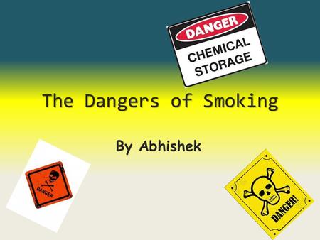 The Dangers of Smoking By Abhishek. Tobacco and its Dangers Tobacco (1 of the 4,000 dangerous substances in cigarettes) leads to disease including: Lung.
