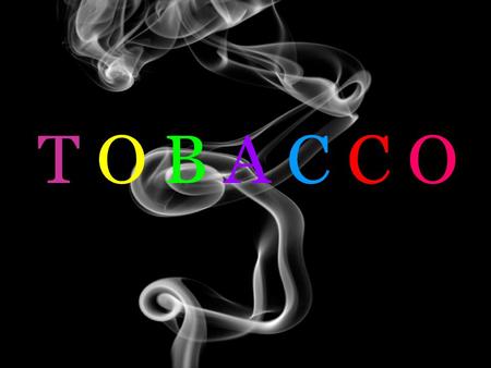 T O B A C C O. So…anybody have a light? ALL forms of tobacco contain chemicals that are DANGEROUS to your health – there are no safe alternatives. Nicotine.
