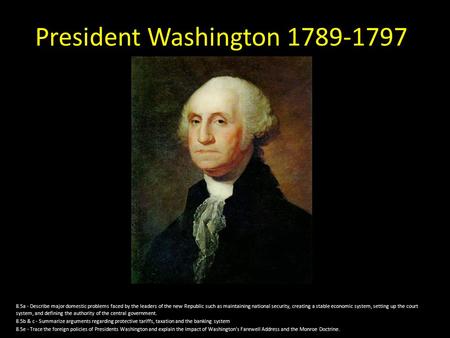 President Washington 1789-1797 8.5a - Describe major domestic problems faced by the leaders of the new Republic such as maintaining national security,