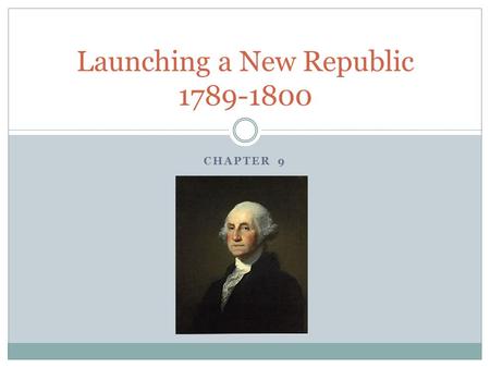 CHAPTER 9 Launching a New Republic 1789-1800. NB 26 Chapter 9 Objective SWBAT explain how the leaders of the new nation met the challenges of establishing.