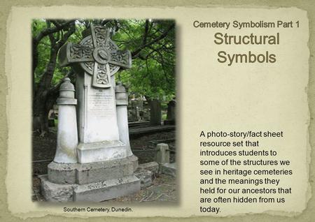 A photo-story/fact sheet resource set that introduces students to some of the structures we see in heritage cemeteries and the meanings they held for our.