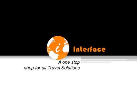 A one stop shop for all Travel Solutions. ABOUT US As the world shrinks and become more approachable we at interface endure to connect the Totters and.