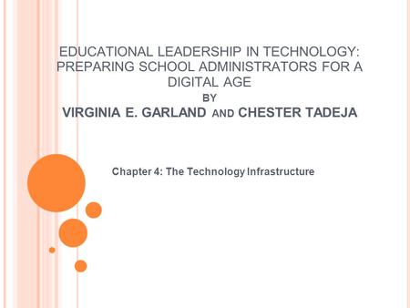 EDUCATIONAL LEADERSHIP IN TECHNOLOGY: PREPARING SCHOOL ADMINISTRATORS FOR A DIGITAL AGE BY VIRGINIA E. GARLAND AND CHESTER TADEJA Chapter 4: The Technology.