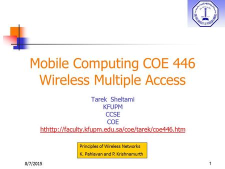 8/7/20151 Mobile Computing COE 446 Wireless Multiple Access Tarek Sheltami KFUPM CCSE COE hthttp://faculty.kfupm.edu.sa/coe/tarek/coe446.htm Principles.