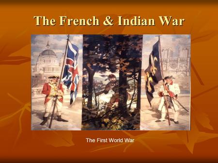 The French & Indian War The First World War. Several Major Issues France establishes trading posts along the Canadian borderlands as early as 1604. France.