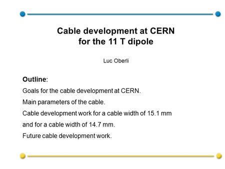 Outline: Goals for the cable development at CERN. Main parameters of the cable. Cable development work for a cable width of 15.1 mm and for a cable width.
