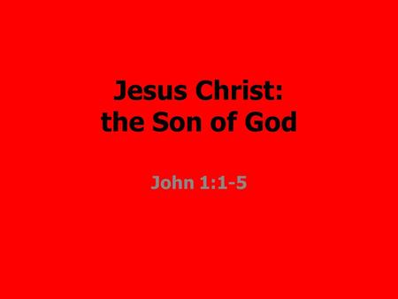 Jesus Christ: the Son of God John 1:1-5. If all we had was sources from outside of the Bible, what would we know about Jesus?