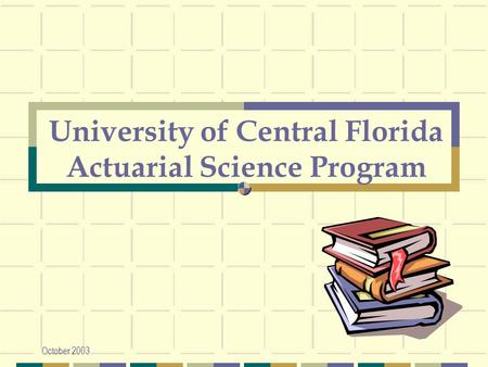 October 2003 University of Central Florida Actuarial Science Program.