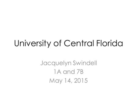 University of Central Florida Jacquelyn Swindell 1A and 7B May 14, 2015.
