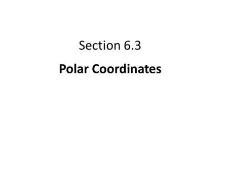 Section 6.3 Polar Coordinates. The foundation of the polar coordinate system is a horizontal ray that extends to the right. This ray is called the polar.