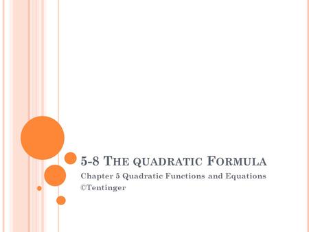 5-8 T HE QUADRATIC F ORMULA Chapter 5 Quadratic Functions and Equations ©Tentinger.