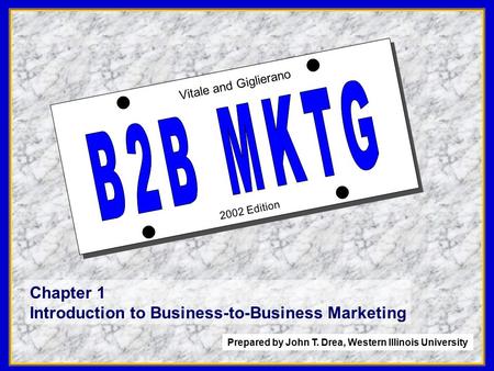 1 2002 Edition Vitale and Giglierano Chapter 1 Introduction to Business-to-Business Marketing Prepared by John T. Drea, Western Illinois University.