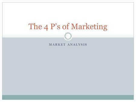 MARKET ANALYSIS The 4 P’s of Marketing. The Importance of a Marketing Mix If an organization is to be successful with a new product, they must consider.