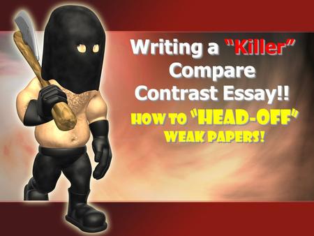 Writing a “Killer” Compare Contrast Essay!!
