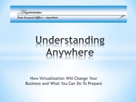 How Virtualization Will Change Your Business and What You Can Do To Prepare.