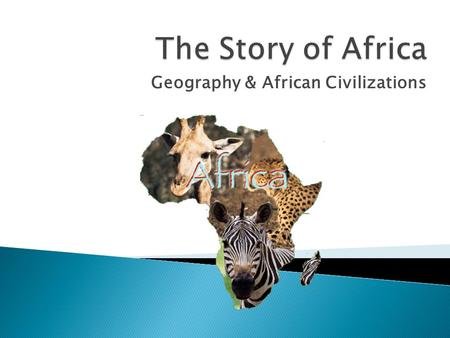 Geography & African Civilizations. Africa’s Size # Second largest continent  11,700,000 sq. mi. # 10% of the world’s population. # 2 ½ times the size.