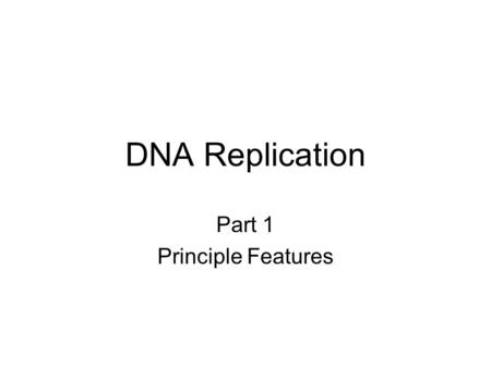 DNA Replication Part 1 Principle Features. Figure 11.1 Identical base sequences Mechanistic Overview.