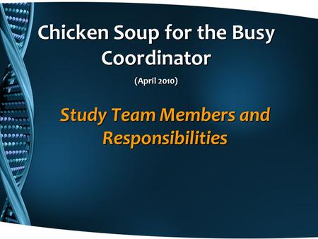Study Team Members and Responsibilities Chicken Soup for the Busy Coordinator (April 2010)