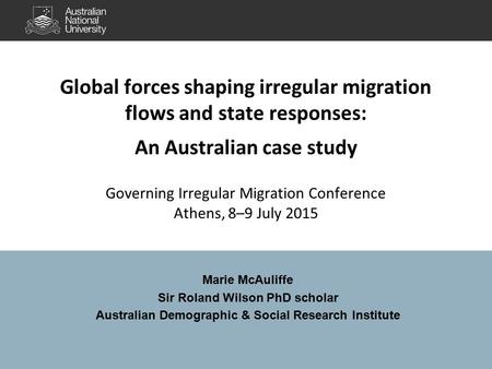 Global forces shaping irregular migration flows and state responses: An Australian case study Governing Irregular Migration Conference Athens, 8–9 July.