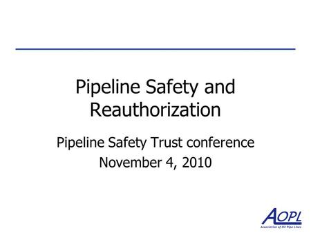 Pipeline Safety and Reauthorization Pipeline Safety Trust conference November 4, 2010.