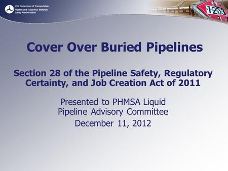 U.S. Department of Transportation Pipeline and Hazardous Materials Safety Administration Cover Over Buried Pipelines Section 28 of the Pipeline Safety,