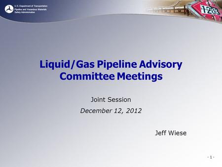 U.S. Department of Transportation Pipeline and Hazardous Materials Safety Administration Liquid/Gas Pipeline Advisory Committee Meetings Joint Session.