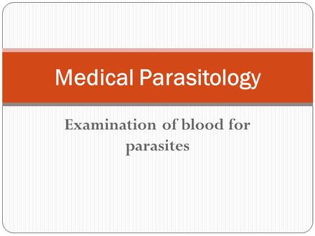 Examination of blood for parasites