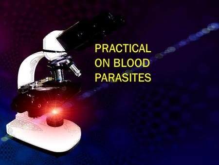 PRACTICAL ON BLOOD PARASITES