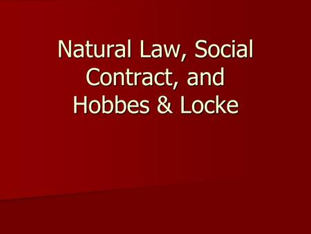 Natural Law, Social Contract, and Hobbes & Locke