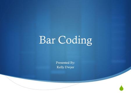  Bar Coding Presented By: Kelly Dwyer Objectives  Describe Bar Coding  Describe How Bar Coding is Used in Today’s Healthcare  Examine Financial Implications.