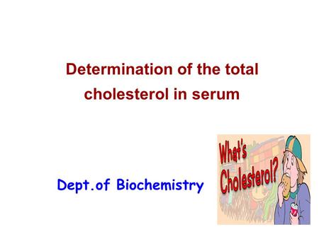 Determination of the total cholesterol in serum Dept.of Biochemistry.