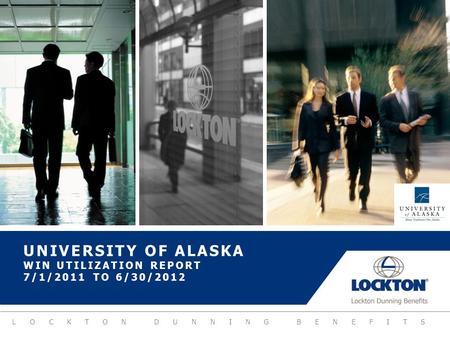 LOCKTON DUNNING BENEFITS UNIVERSITY OF ALASKA WIN UTILIZATION REPORT 7/1/2011 TO 6/30/2012.