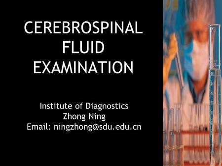 CEREBROSPINAL FLUID EXAMINATION Institute of Diagnostics Zhong Ning   Institute of Diagnostics Zhong Ning