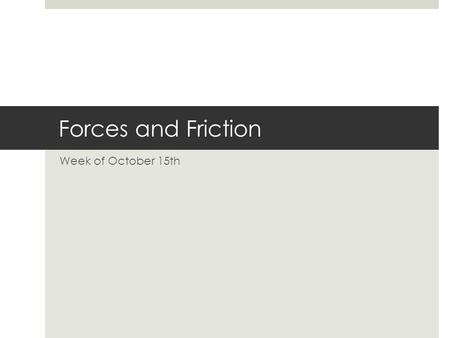 Forces and Friction Week of October 15th. What is a force?  A push or a pull exerted on an object in order to change the motion of the object; force.