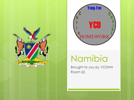 Namibia Brought to you by YCDHW Room 22. Where is Namibia? Namibia is in southern Africa, the border on the west is the Atlantic Ocean. It has Angola.