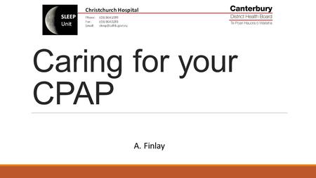 Caring for your CPAP A. Finlay. Why is Cleaning so Important? So that equipment lasts longer So that germs don’t build up Remember you are breathing whatever.