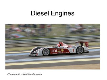 Diesel Engines Photo credit www.f1fanatic.co.uk. How it works Intake stroke -The intake valve opens up, letting in air and moving the piston down. Compression.