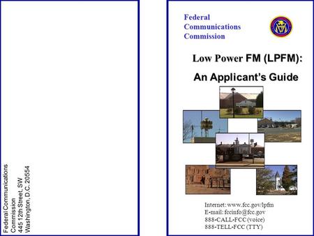 Low Power FM (LPFM): Low Power FM (LPFM): An Applicant’s Guide FederalCommunicationsCommission Federal Communications Commission 445 12th Street, SW Washington,