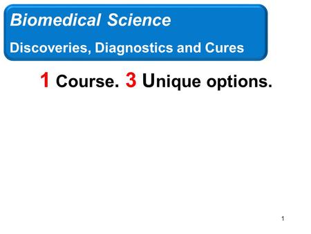 1 Course. 3 U nique options. Biomedical Science Discoveries, Diagnostics and Cures 1.