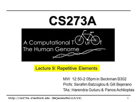 [BejeranoFall13/14] 1 MW 12:50-2:05pm in Beckman B302 Profs: Serafim Batzoglou & Gill Bejerano TAs: Harendra Guturu & Panos.