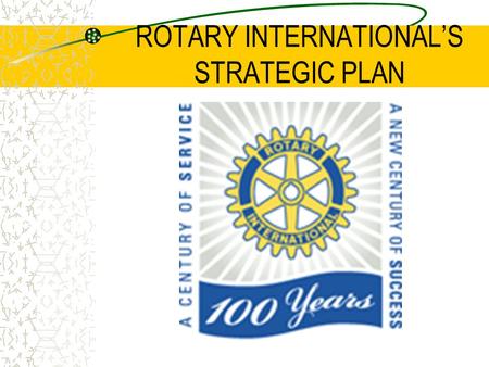 ROTARY INTERNATIONAL’S STRATEGIC PLAN. WHAT IS A STRATEGIC PLAN? It is a living management tool that: Provides long-term direction Builds a shared vision.
