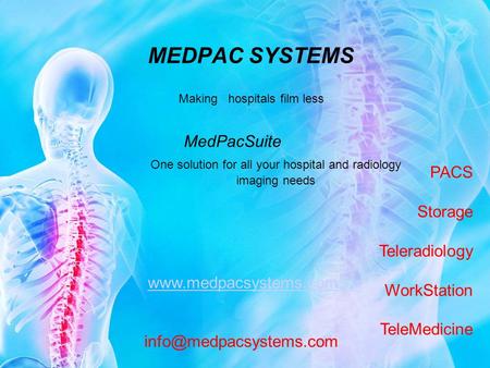 MEDPAC SYSTEMS MedPacSuite Making hospitals film less One solution for all your hospital and radiology imaging needs PACS Storage Teleradiology WorkStation.