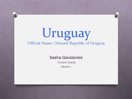 Uruguay Official Name: Oriental Republic of Uruguay