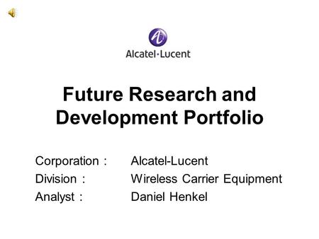 Future Research and Development Portfolio Corporation :Alcatel-Lucent Division :Wireless Carrier Equipment Analyst :Daniel Henkel.