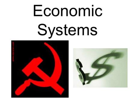 Economic Systems. Economic System vs. Form of Government A.Economic System: The way goods and services are produced and distributed in a country. B.Form.
