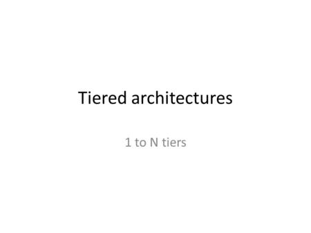 Tiered architectures 1 to N tiers. 2 An architectural history of computing 1 tier architecture – monolithic Information Systems – Presentation / frontend,