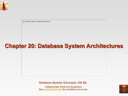 Database System Concepts, 5th Ed. ©Silberschatz, Korth and Sudarshan See www.db-book.com for conditions on re-usewww.db-book.com Chapter 20: Database System.