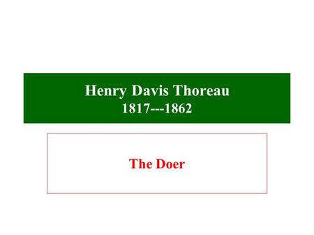 Henry Davis Thoreau 1817---1862 The Doer 1817---1862.