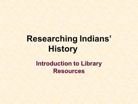 Researching Indians’ History Introduction to Library Resources.